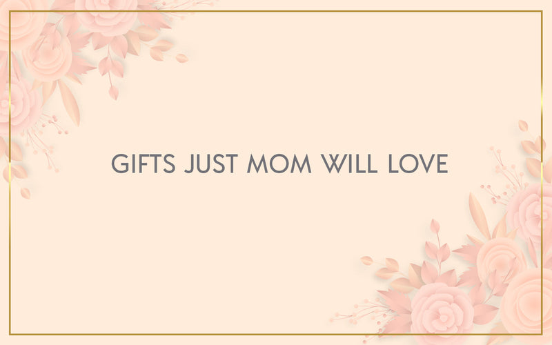 Mother’s Day Gifts Your Mom Will Love